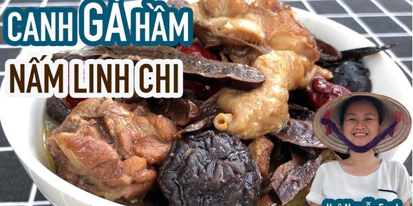 Canh GÀ hầm nấm LINH CHI, chuẩn 5 SAO | Huệ Nguyễn Food