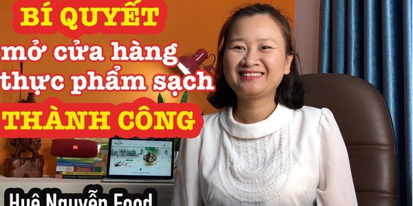 Làm sao để mở cửa hàng thực phẩm sạch thành công | Huệ Nguyễn Food