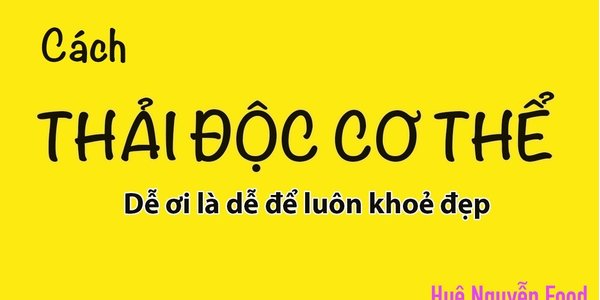 Cách THẢI ĐỘC CƠ THỂ, dễ ơi là dễ | Huệ Nguyễn Food