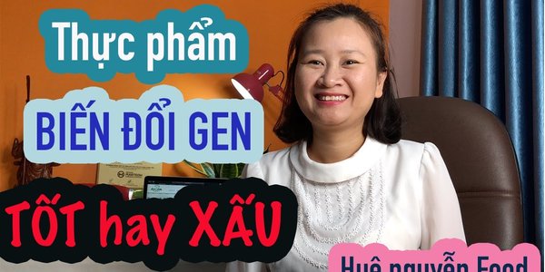 Thực phẩm biến đổi gen tốt hay xấu | Nên hay không nên ăn thực phẩm biến đổi gen