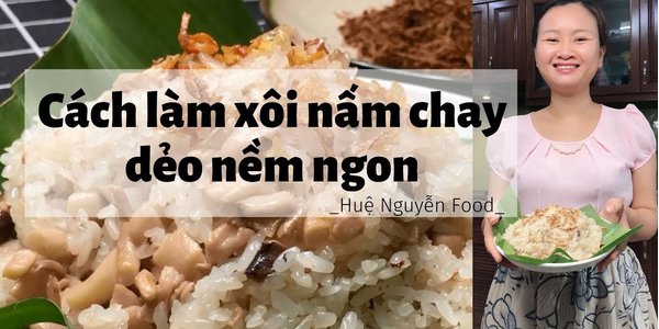 Món ngon dễ làm - Xôi nấm chay mềm dẻo thơm ngon - Huệ nguyễn Food